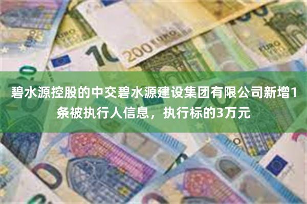 碧水源控股的中交碧水源建设集团有限公司新增1条被执行人信息，执行标的3万元