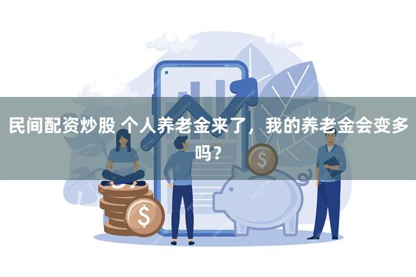 民间配资炒股 个人养老金来了，我的养老金会变多吗？